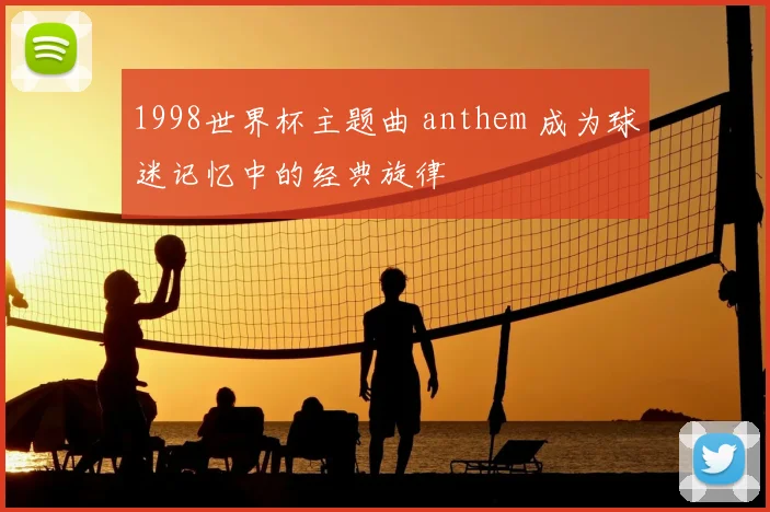 1998世界杯主题曲 anthem 成为球迷记忆中的经典旋律