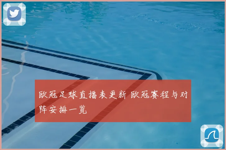 欧冠足球直播表更新 欧冠赛程与对阵安排一览